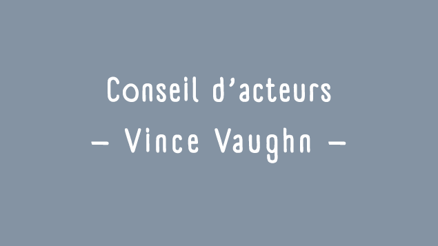 Conseils d'acteurs: Vince Vaughn