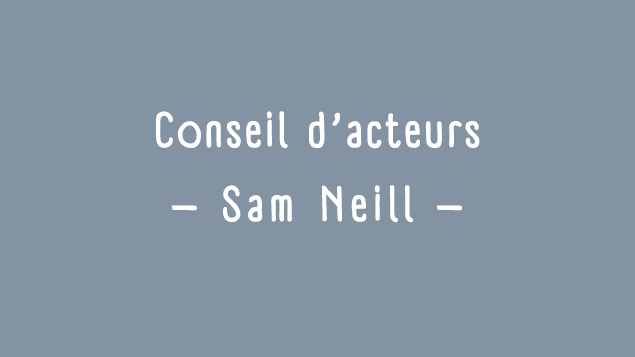 Conseils d'acteurs: Sam Neill