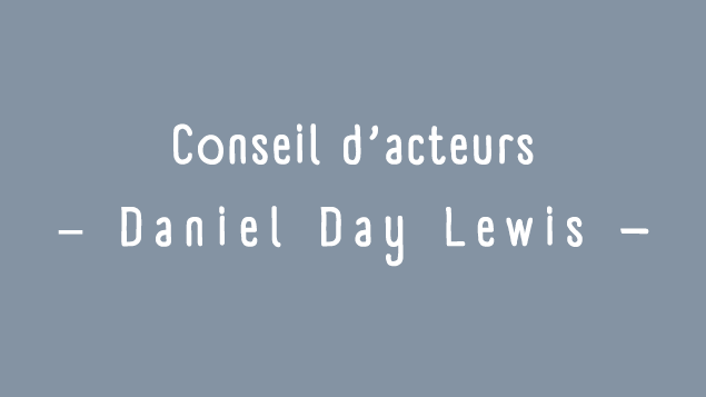 Conseils d'acteurs: Daniel Day Lewis