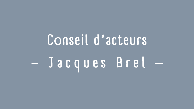 Conseils d'acteurs: Jacques Brel