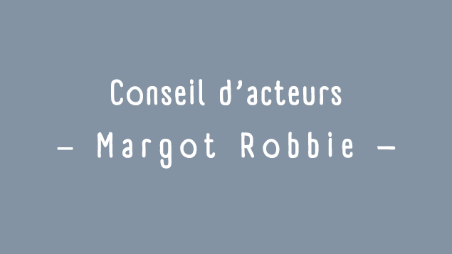 Conseils d'acteurs: Margot Robbie