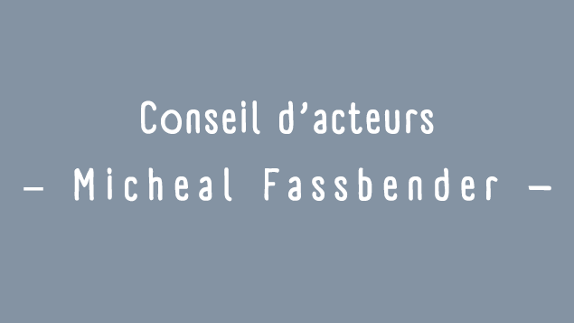 Conseils d'acteurs: Michael Fassbender